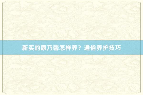 新买的康乃馨怎样养?通俗养护技巧
