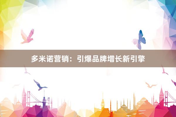 多米诺营销：引爆品牌增长新引擎